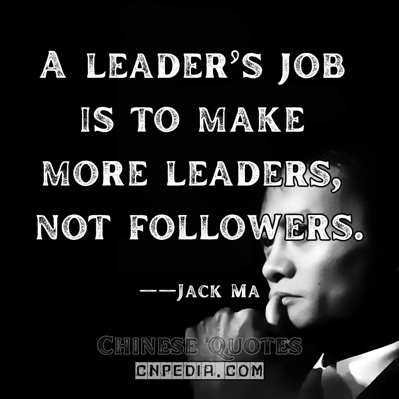 "A leader’s job is to make more leaders, not followers." ——Jack Ma（2017 Clinton Global Initiative）