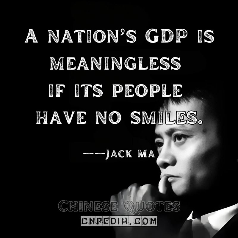 A nation’s GDP is meaningless if its people have no smiles. ——Jack Ma（2018 Boao Forum for Asia）