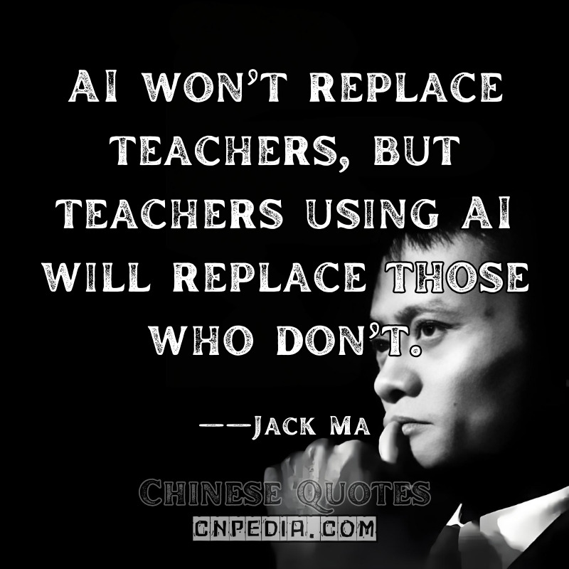 AI won’t replace teachers, but teachers using AI will replace those who don’t. ——Jack Ma（2019 Artificial Intelligence Conference）