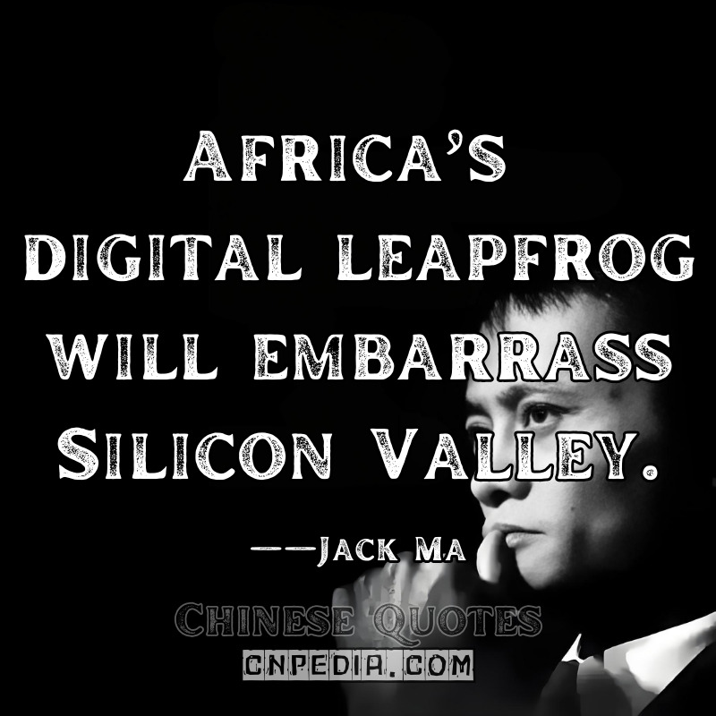 Africa’s digital leapfrog will embarrass Silicon Valley. ——Jack Ma（2018 Nairobi Entrepreneurship Forum [Nation.Africa Coverage]）