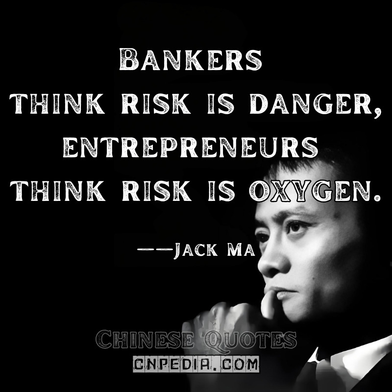"Bankers think risk is danger; entrepreneurs think risk is oxygen." ——Jack Ma（2017 Financial Innovation Summit）