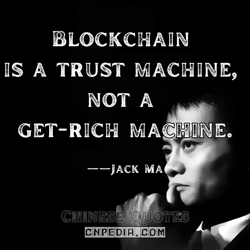 Blockchain is a trust machine, not a get-rich machine. ——Jack Ma（2018 China International Big Data Expo）