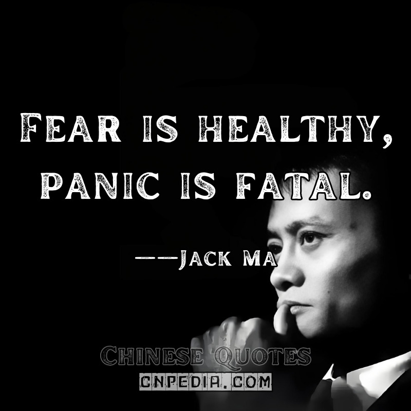 Fear is healthy; panic is fatal. ——Jack Ma（2008 Financial Crisis Speech）