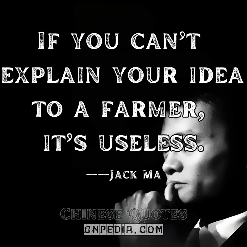  If you can’t explain your idea to a farmer, it’s useless. ——Jack Ma（Attributed Rural Innovation Talk）