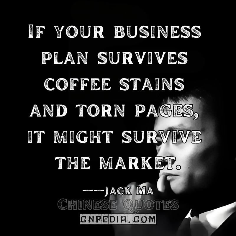 If your business plan survives coffee stains and torn pages, it might survive the market. ——Jack Ma（2018 Zhejiang Entrepreneurs Annual Meet Zhejiang Daily English Edition）