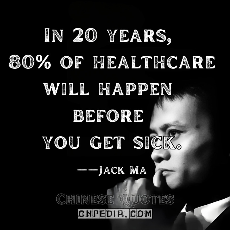 "In 20 years, 80% of healthcare will happen before you get sick."——Jack Ma（2020 Covid-19 Reflection Speech [Caixin Global Report]）