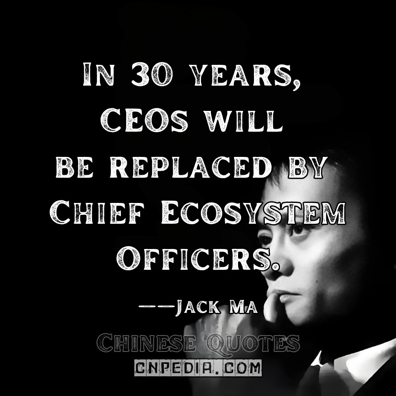 In 30 years, CEOs will be replaced by Chief Ecosystem Officers. ——Jack Ma（2020 New York Times CEO Council [Event Transcript]）