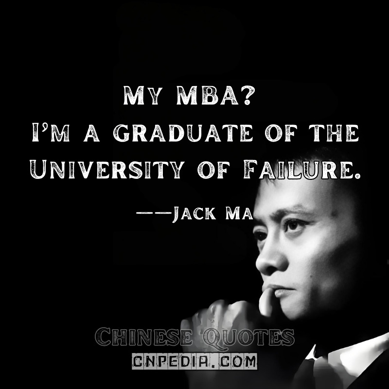 My MBA I’m a graduate of the University of Failure. ——Jack Ma（2017 Stanford Self-Deprecating Joke）