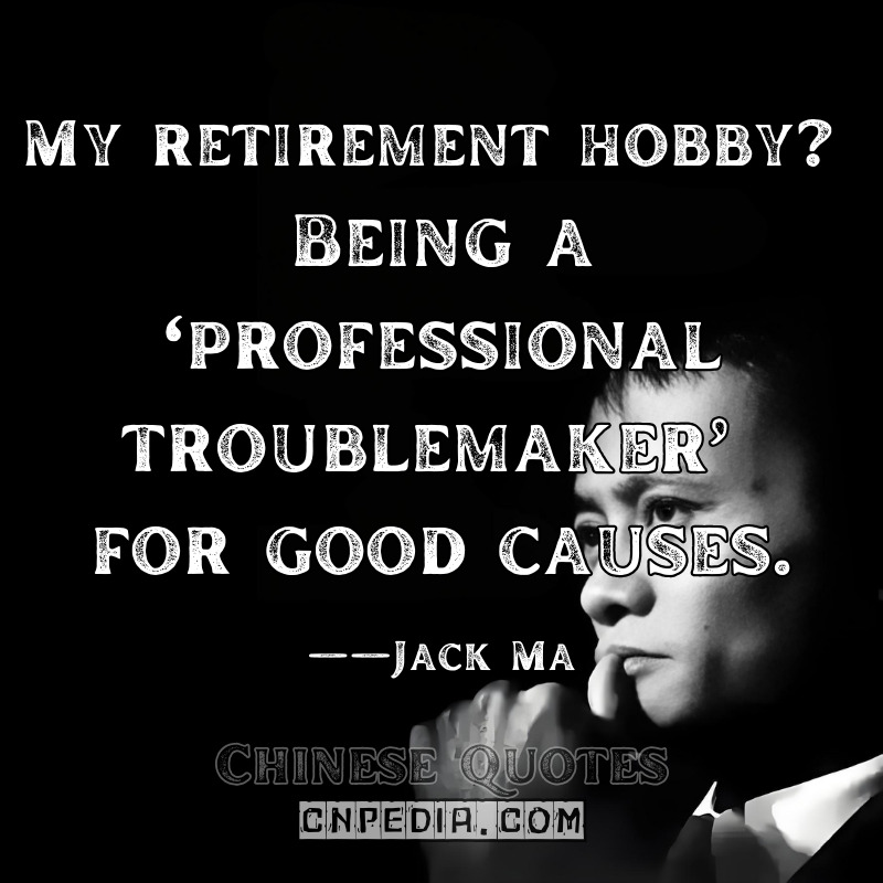 My retirement hobby Being a ‘professional troublemaker’ for good causes. ——Jack Ma（2024 Philanthropy Roundtable Interview Philanthropy News Digest）