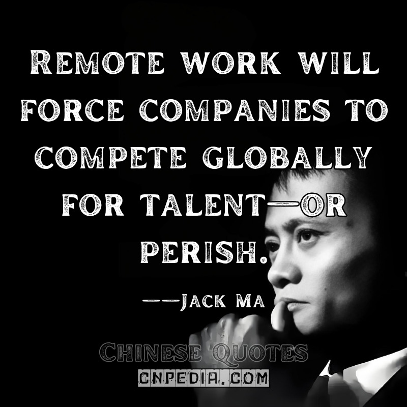 Remote work will force companies to compete globally for talent—or perish. ——Jack Ma（2021 Nikkei Asia Forum Keynote Nikkei Coverage）