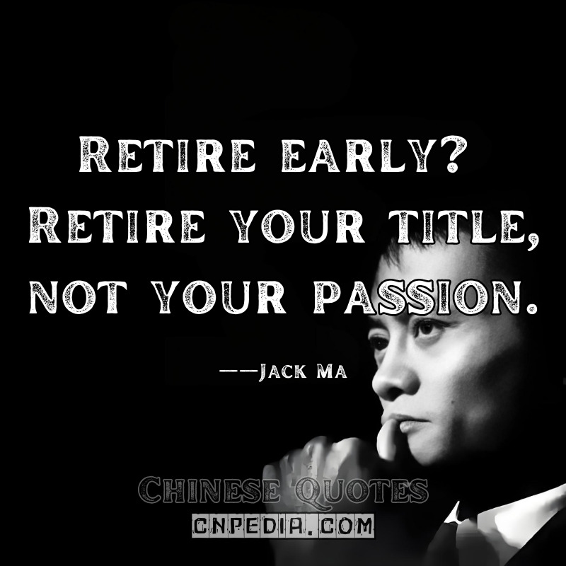 Retire early Retire your title, not your passion. ——Jack Ma（2019 Retirement Announcement）