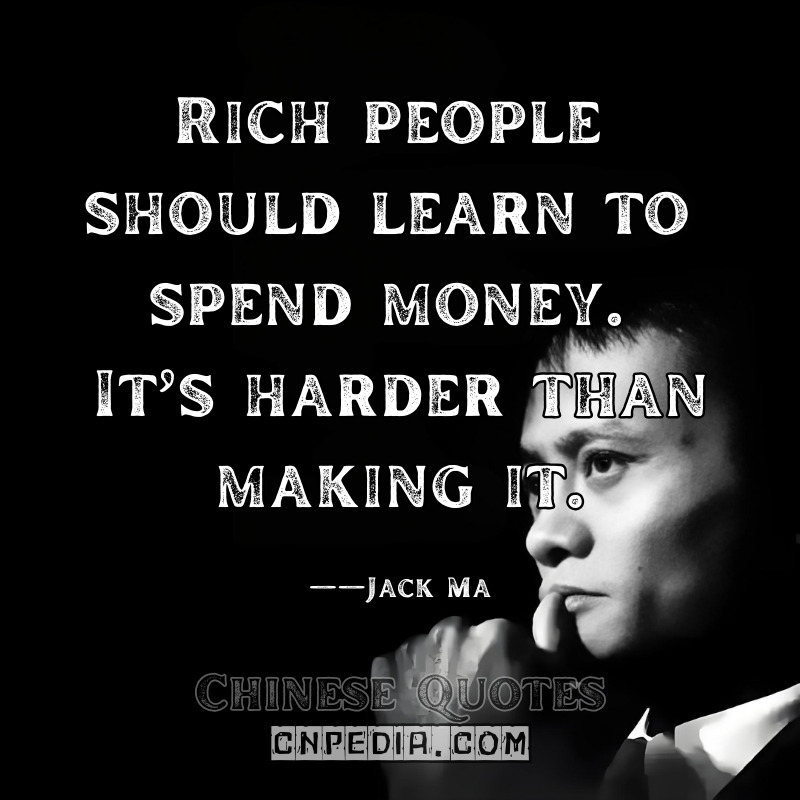  Rich people should learn to spend money. It’s harder than making it. ——Jack Ma（2017 Philanthropy Roundtable）