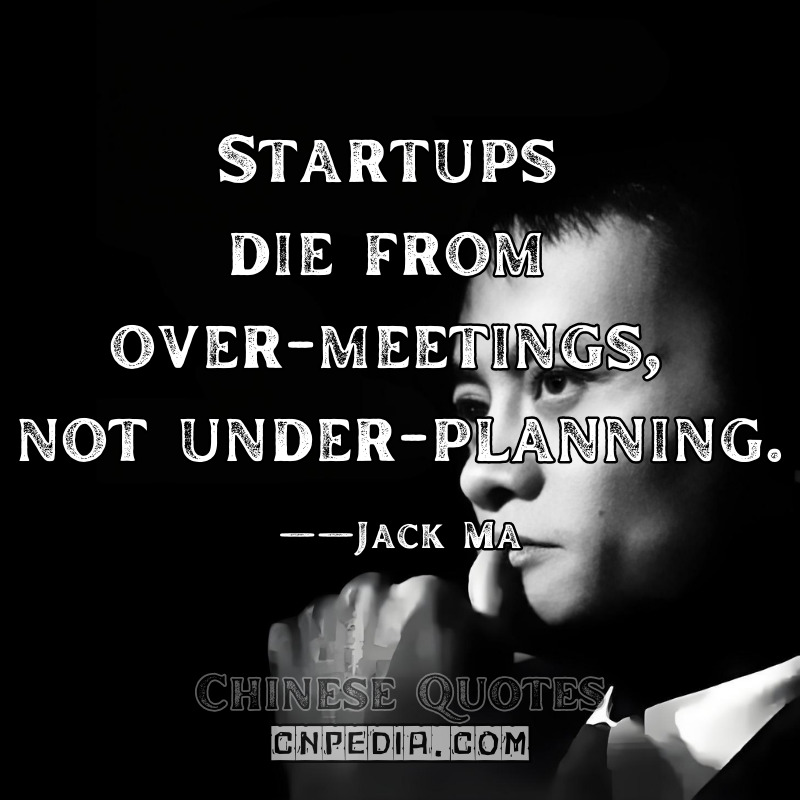 "Startups die from over-meetings, not under-planning." ——Jack Ma（2015 Stanford Entrepreneurial Workshop [Event Recap]）