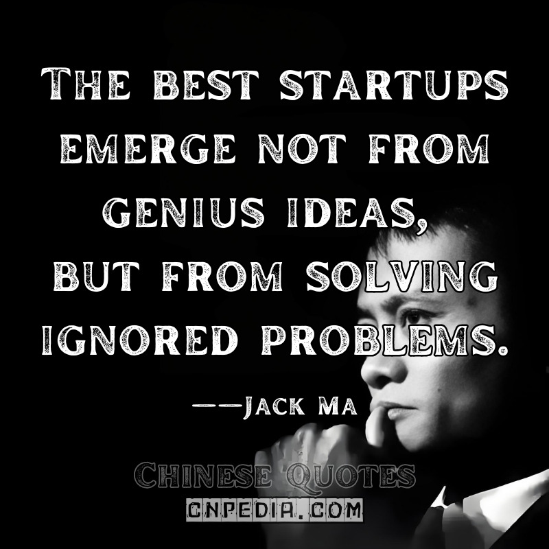 "The best startups emerge not from genius ideas, but from solving ignored problems." ——Jack Ma（2019 Asia-Pacific Economic Cooperation Summit [APEC Transcript, Session 3B]）