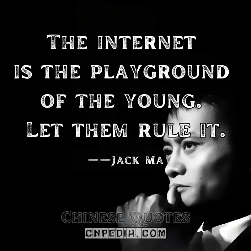 The internet is the playground of the young. Let them rule it. ——Jack Ma（Attributed to 2012 Speech）