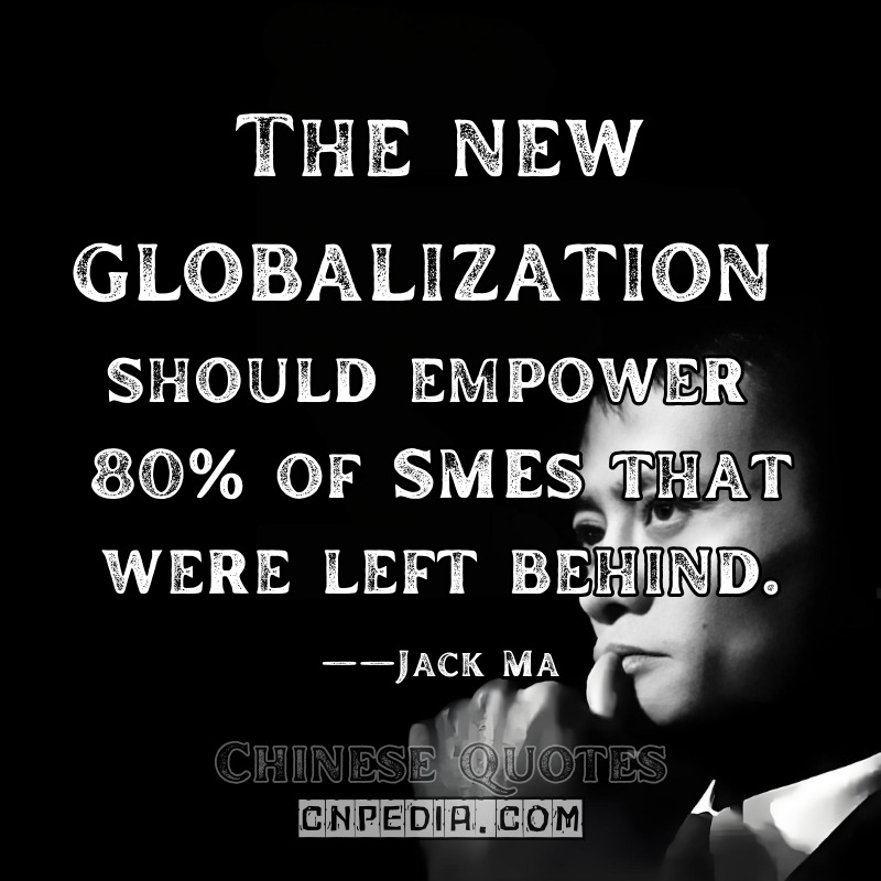 "The new globalization should empower 80% of SMEs that were left behind." ——Jack Ma（2017 World Economic Forum Annual Meeting [WEF Transcript]）