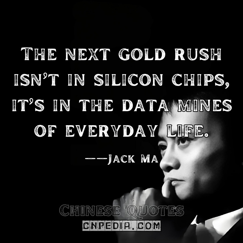 The next gold rush isn’t in silicon chips—it’s in the data mines of everyday life. ——Jack Ma（2024 International Consumer Electronics Show Keynote CES Transcript, p.5）