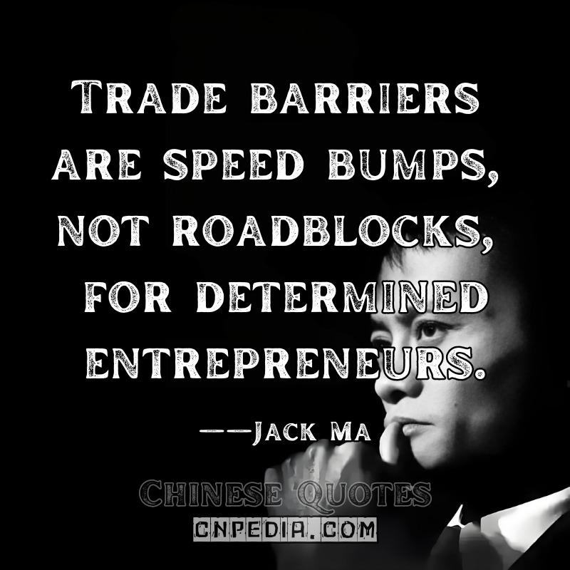 "Trade barriers are speed bumps, not roadblocks, for determined entrepreneurs." ——Jack Ma（2017 APEC CEO Summit [APEC Official Recap]）