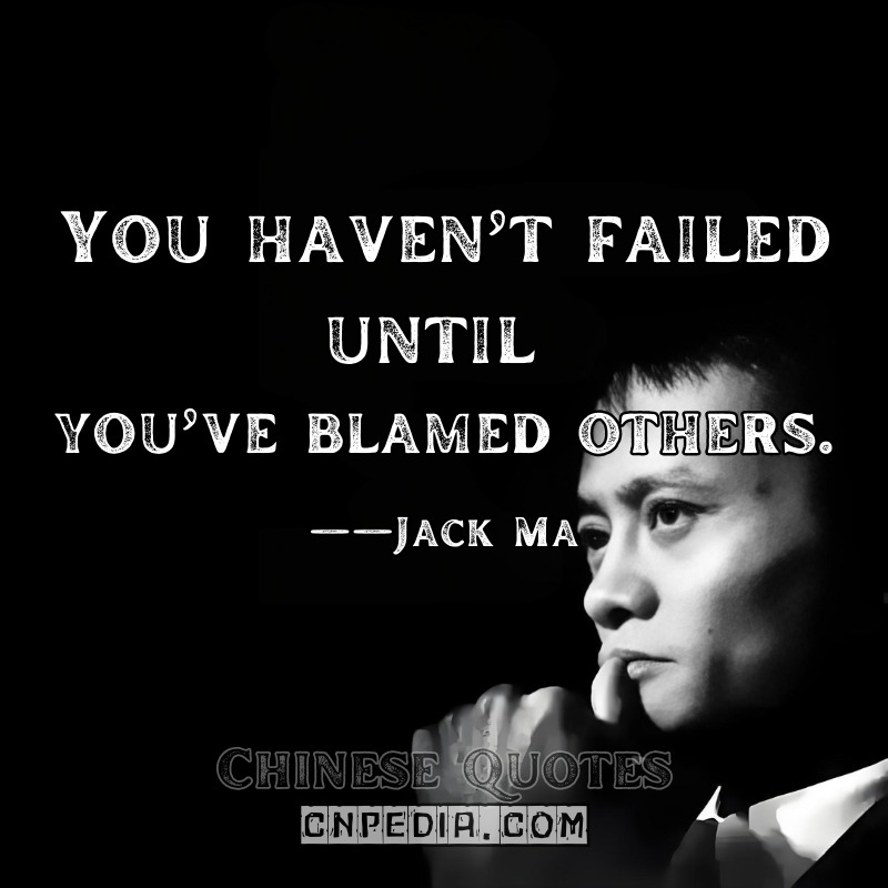 You haven’t failed until you’ve blamed others. ——Jack Ma（2017 Entrepreneur Resilience Workshop）