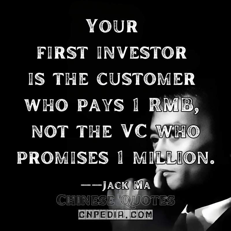 "Your first investor is the customer who pays 1 RMB, not the VC who promises 1 million." ——Jack Ma（2013 Zhejiang University Lecture [YUQUE Academic Archive]）